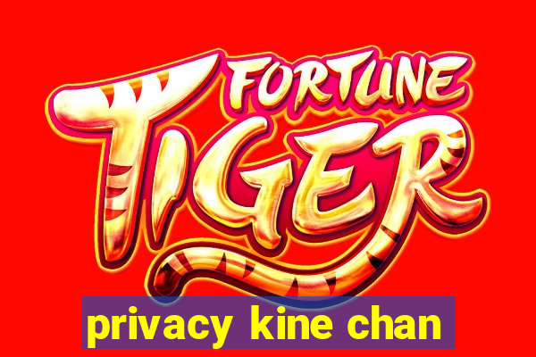 privacy kine chan